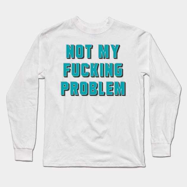 Not my fucking problem ✮ funny quote ✮ Long Sleeve T-Shirt by Naumovski